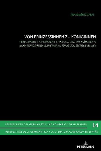 Von Prinzessinnen Zu Koeniginnen: Performative (Ohn)Macht in  Der Tod Und Das Maedchen III (Rosamunde)  Und  Ulrike Maria Stuart  Von Elfriede Jelinek