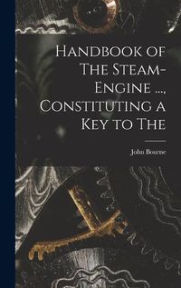 Cover image for Handbook of The Steam-engine ..., Constituting a key to The