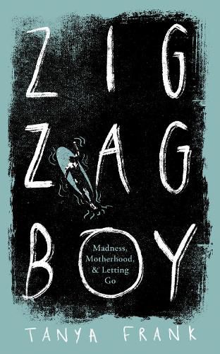 Cover image for Zig-Zag Boy: Motherhood, Madness and Letting Go