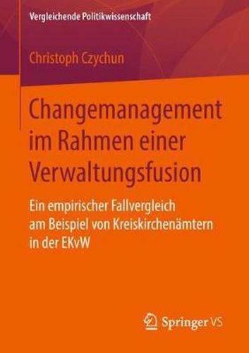 Cover image for Changemanagement Im Rahmen Einer Verwaltungsfusion: Ein Empirischer Fallvergleich Am Beispiel Von Kreiskirchenamtern in Der Ekvw