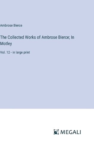 The Collected Works of Ambrose Bierce; In Motley