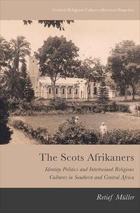 Cover image for The Scots Afrikaners: Identity Politics and Intertwined Religious Cultures in Southern and Central Africa