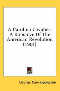 Cover image for A Carolina Cavalier: A Romance of the American Revolution (1901)