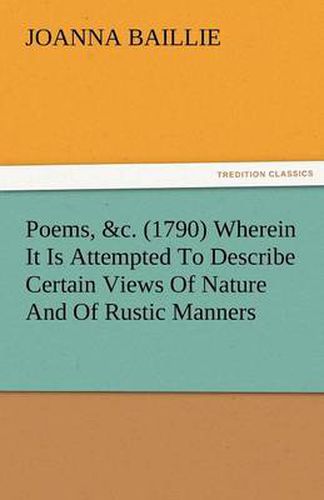 Cover image for Poems, &C. (1790) Wherein It Is Attempted to Describe Certain Views of Nature and of Rustic Manners, and Also, to Point Out, in Some Instances, the Di