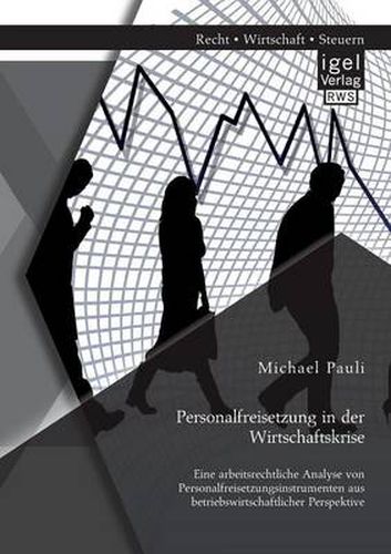 Cover image for Personalfreisetzung in der Wirtschaftskrise: Eine arbeitsrechtliche Analyse von Personalfreisetzungsinstrumenten aus betriebswirtschaftlicher Perspektive