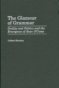 Cover image for The Glamour of Grammar: Orality and Politics and the Emergence of Sean O'Casey