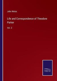 Cover image for Life and Correspondence of Theodore Parker: Vol. 2