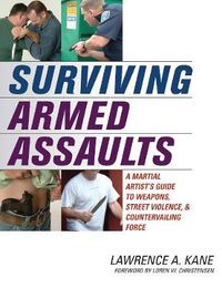 Cover image for Surviving Armed Assaults: A Martial Artists Guide to Weapons, Street Violence, and Countervailing Force