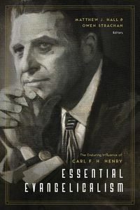 Cover image for Essential Evangelicalism: The Enduring Influence of Carl F. H. Henry