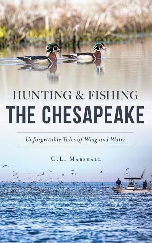 Cover image for Hunting and Fishing the Chesapeake: Unforgettable Tales of Wing and Water