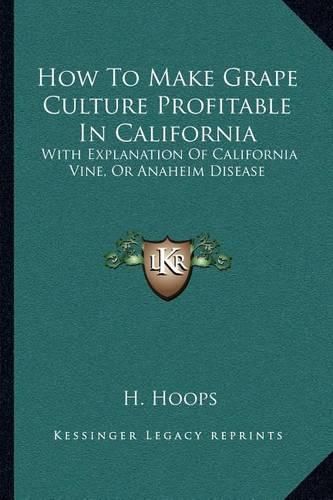 Cover image for How to Make Grape Culture Profitable in California: With Explanation of California Vine, or Anaheim Disease