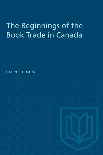 Cover image for The Beginnings of the Book Trade in Canada