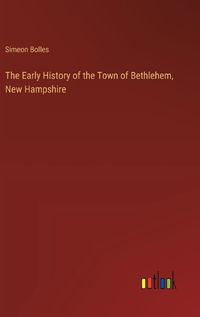 Cover image for The Early History of the Town of Bethlehem, New Hampshire