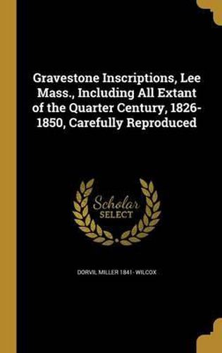 Cover image for Gravestone Inscriptions, Lee Mass., Including All Extant of the Quarter Century, 1826-1850, Carefully Reproduced