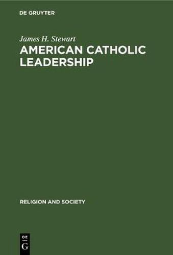 Cover image for American Catholic Leadership: A Decade of Turmoil 1966-1976. A Sociological Analysis of the National Federation of Priests' Councils