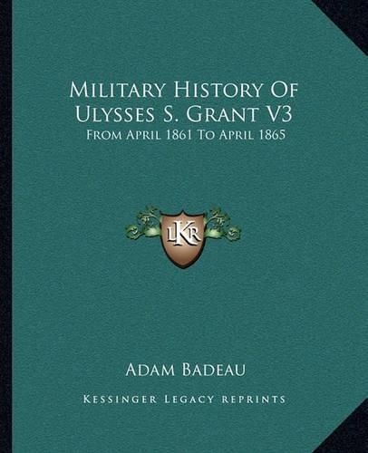 Cover image for Military History of Ulysses S. Grant V3: From April 1861 to April 1865