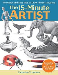 Cover image for The 15-Minute Artist: The Quick and Easy Way to Draw Almost Anything