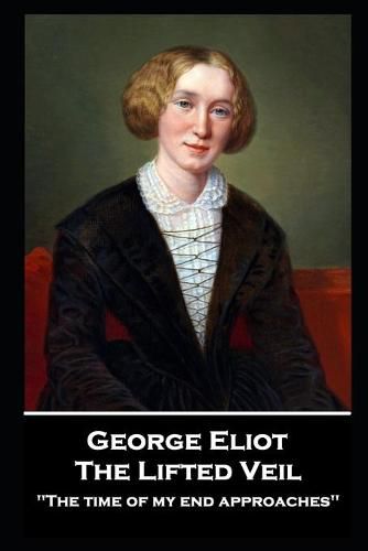 Cover image for George Elliot - The Lifted Veil: The time of my end approaches