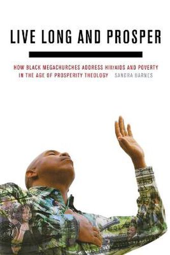 Cover image for Live Long and Prosper: How Black Megachurches Address HIV/AIDS and Poverty in the Age of Prosperity Theology