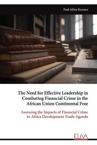 The Need for Effective Leadership in Combating Financial Crime in the African Union Continental Free