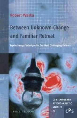 Cover image for Between Unknown Change and Familiar Retreat: Psychotherapy Technique for Our Most Challenging Patients