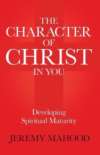 Cover image for The Character of Christ in You: Developing Spiritual Maturity