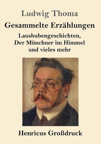 Cover image for Gesammelte Erzahlungen (Grossdruck): Lausbubengeschichten, Der Munchner im Himmel und vieles mehr