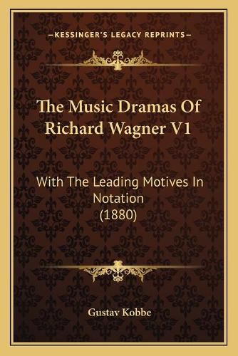 The Music Dramas of Richard Wagner V1: With the Leading Motives in Notation (1880)