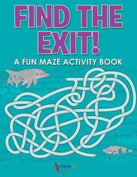 Cover image for Find the Exit! A Fun Maze Activity Book