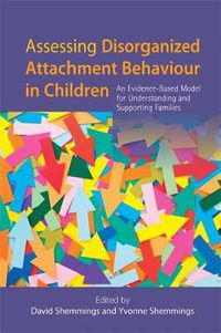 Cover image for Assessing Disorganized Attachment Behaviour in Children: An Evidence-Based Model for Understanding and Supporting Families