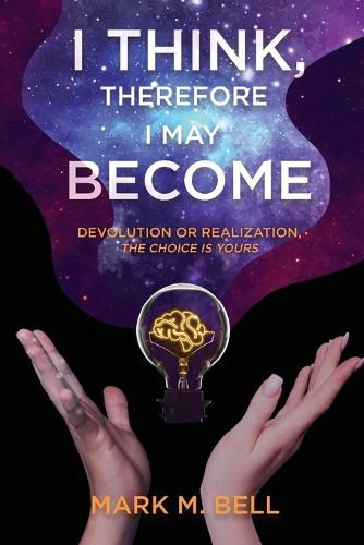 Cover image for I Think, Therefore I May Become: Devolution or Realization, the Choice is Yours