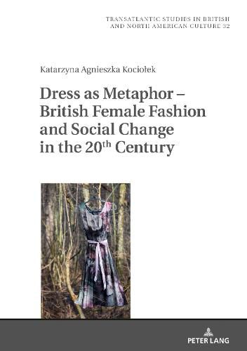 Cover image for Dress as Metaphor - British Female Fashion and Social Change in the 20th Century