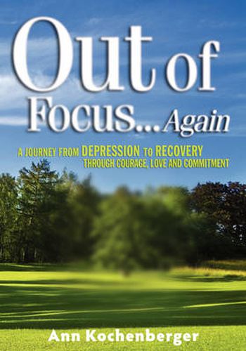 Cover image for Out of Focus...Again: A Journey from Depression to Recovery Through Courage, Love and Commitment