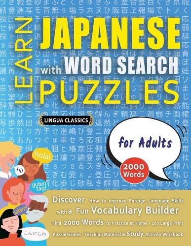 Cover image for LEARN JAPANESE WITH WORD SEARCH PUZZLES FOR ADULTS - Discover How to Improve Foreign Language Skills with a Fun Vocabulary Builder. Find 2000 Words to Practice at Home - 100 Large Print Puzzle Games - Teaching Material, Study Activity Workbook