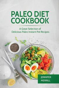 Cover image for Paleo Diet Cookbook: A Great Selection of Delicious Paleo Instant Pot Recipes