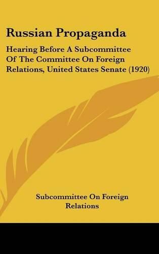 Cover image for Russian Propaganda: Hearing Before a Subcommittee of the Committee on Foreign Relations, United States Senate (1920)