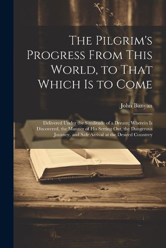 Cover image for The Pilgrim's Progress From This World, to That Which is to Come