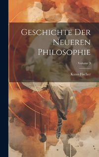 Cover image for Geschichte Der Neueren Philosophie; Volume 3