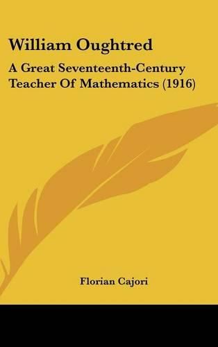 Cover image for William Oughtred: A Great Seventeenth-Century Teacher of Mathematics (1916)