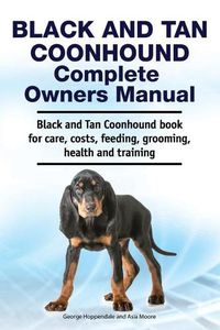Cover image for Black and Tan Coonhound Complete Owners Manual. Black and Tan Coonhound book for care, costs, feeding, grooming, health and training.