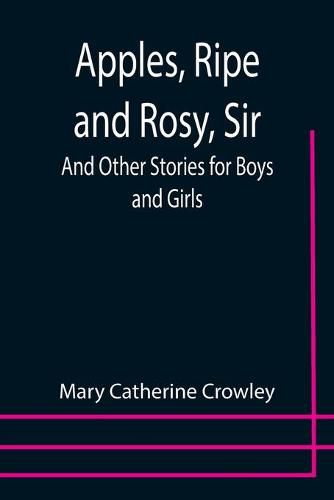 Apples, Ripe and Rosy, Sir; And Other Stories for Boys and Girls