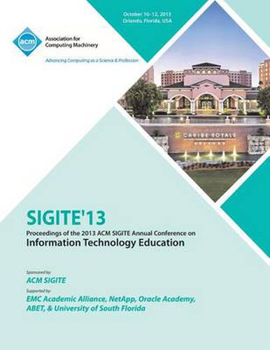 Cover image for Sigite 13 Proceedings of the 2013 ACM Sigite Annual Conference on Information Technology Education
