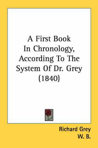 Cover image for A First Book in Chronology, According to the System of Dr. Grey (1840)