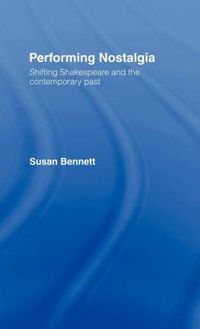 Cover image for Performing Nostalgia: Shifting Shakespeare and the contemporary past