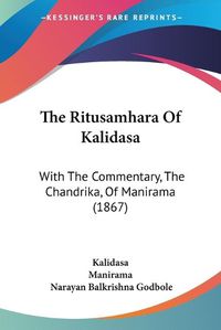 Cover image for The Ritusamhara of Kalidasa: With the Commentary, the Chandrika, of Manirama (1867)