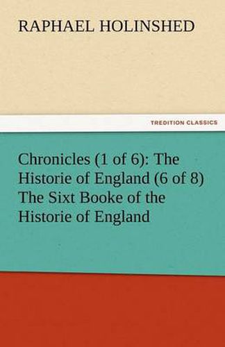 Cover image for Chronicles (1 of 6): The Historie of England (6 of 8) the Sixt Booke of the Historie of England