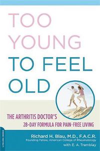 Cover image for Too Young to Feel Old: The Arthritis Doctor's 28-day Formula for Pain-free Living