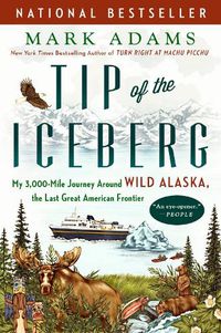 Cover image for Tip Of The Iceberg: My 3,000-Mile Journey Around Wild Alaska, the Last Great American Frontier