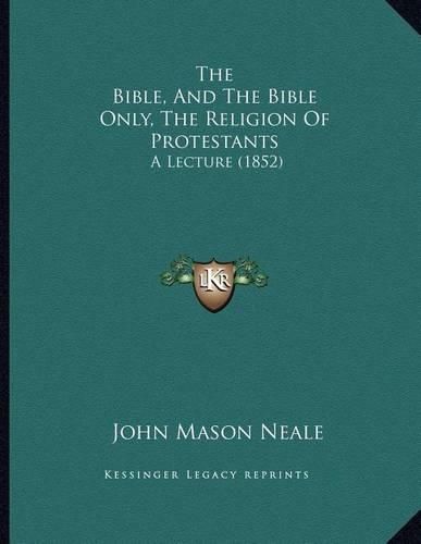 The Bible, and the Bible Only, the Religion of Protestants: A Lecture (1852)