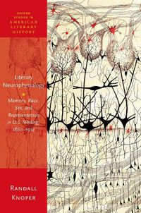 Cover image for Literary Neurophysiology: Memory, Race, Sex, and Representation in U.S. Writing, 1860-1914